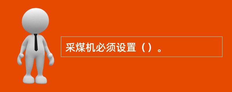 采煤机必须设置（）。