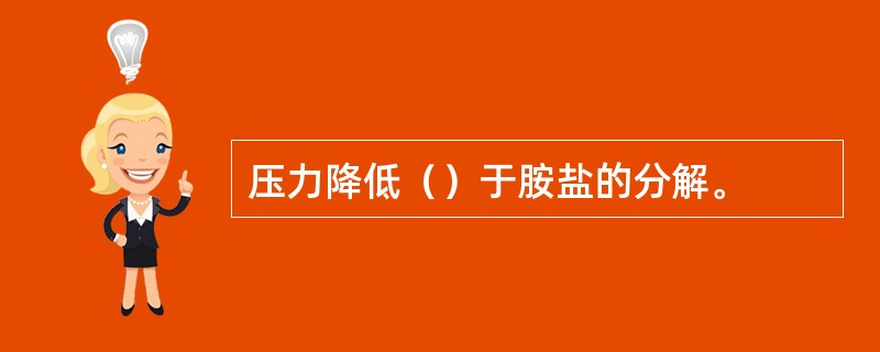 压力降低（）于胺盐的分解。