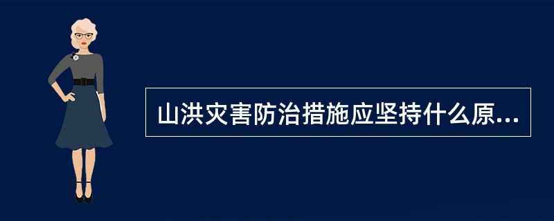 山洪灾害防治措施应坚持什么原则？