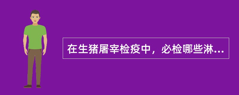 在生猪屠宰检疫中，必检哪些淋巴结？