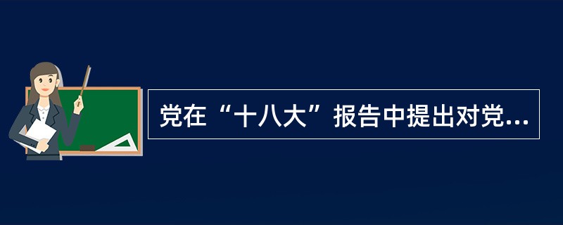 党在“十八大”报告中提出对党风廉政建设工作的要求是什么？