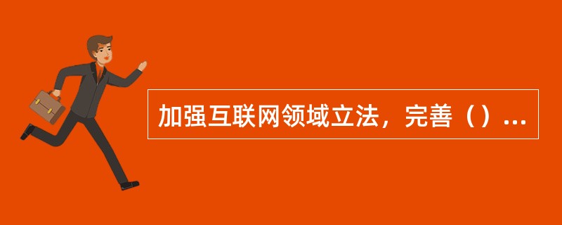 加强互联网领域立法，完善（）等方面的法律法规，依法规范网络行为。