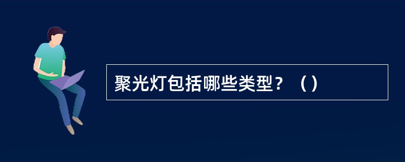 聚光灯包括哪些类型？（）