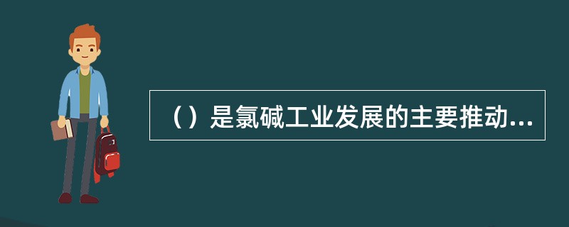 （）是氯碱工业发展的主要推动力。