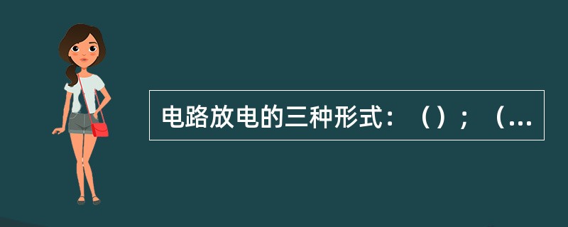 电路放电的三种形式：（）；（）和辉光放电。