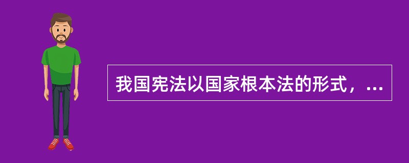 我国宪法以国家根本法的形式，确立了（）。