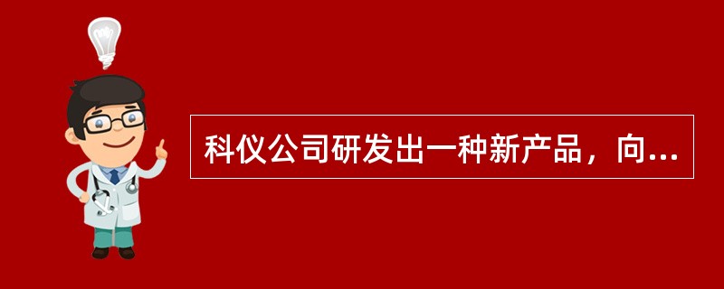 科仪公司研发出一种新产品，向国务院专利行政部门提出了专利申请，该专利申请的授权程