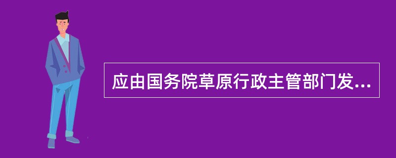 应由国务院草原行政主管部门发布的草原火灾信息为（）。