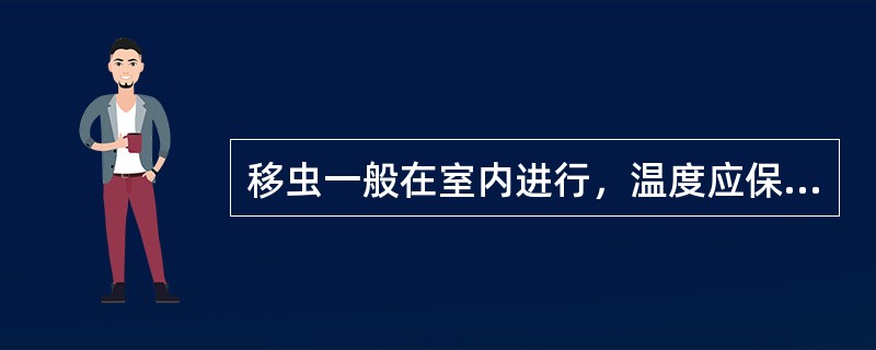 移虫一般在室内进行，温度应保持在（）度。