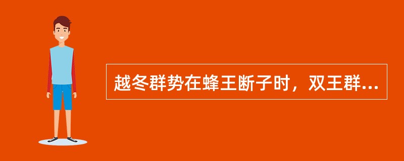 越冬群势在蜂王断子时，双王群要有（）框封盖子脾。