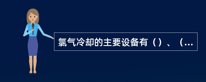氯气冷却的主要设备有（）、（）和（）。
