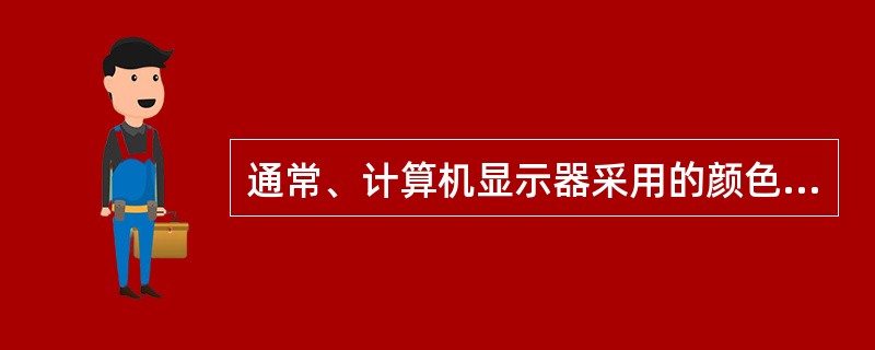 通常、计算机显示器采用的颜色模型是（）