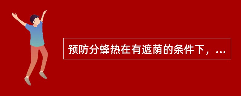 预防分蜂热在有遮荫的条件下，季节性三箱双王群最强群势以（）框蜂为宜。