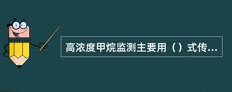 高浓度甲烷监测主要用（）式传感器。