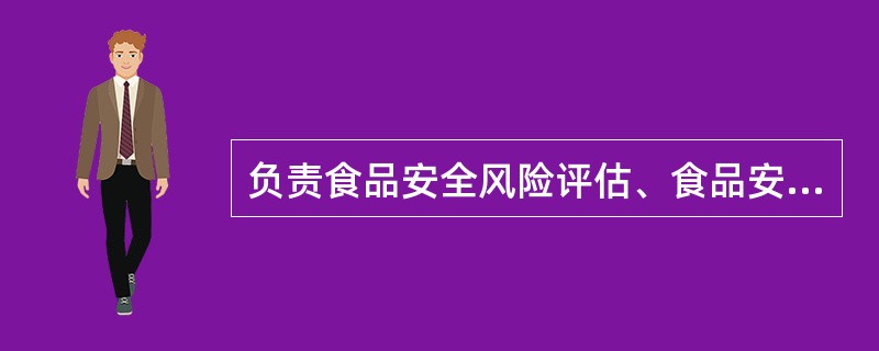 负责食品安全风险评估、食品安全标准制定、食品安全信息公布的部门是（）。