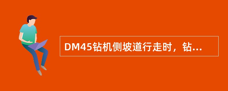 DM45钻机侧坡道行走时，钻机放倒钻架时坡度不得超过（），钻机立起钻架时坡度不得