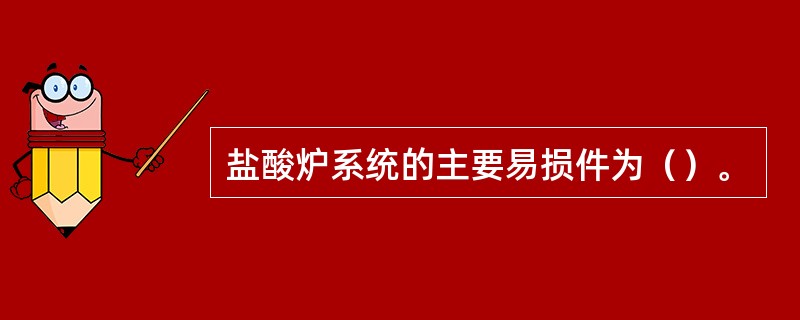 盐酸炉系统的主要易损件为（）。