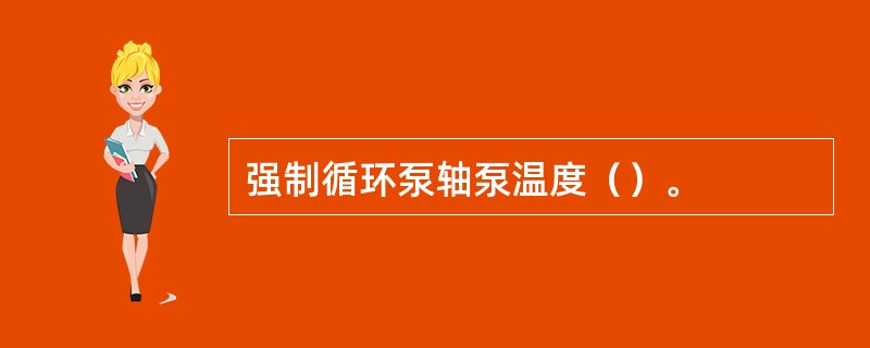 强制循环泵轴泵温度（）。