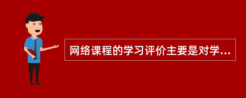 网络课程的学习评价主要是对学习者学习行为及表现的评价，设计中应根据评价的内容及学