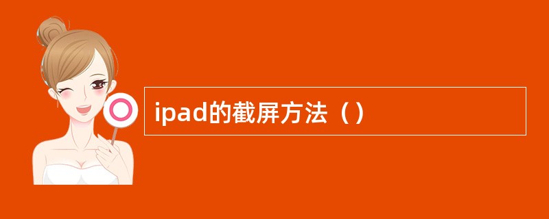 ipad的截屏方法（）