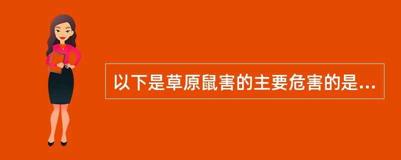 以下是草原鼠害的主要危害的是（）。