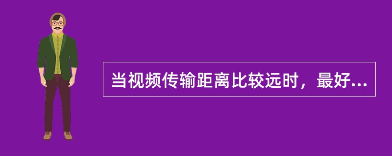 当视频传输距离比较远时，最好采用线径较细的视频线，同时可以在线路内增加视频放大器