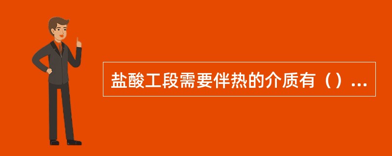 盐酸工段需要伴热的介质有（）、（）、（）、（）、（）。