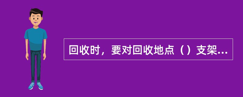 回收时，要对回收地点（）支架进行特殊加固。