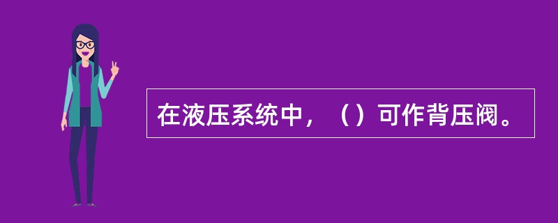 在液压系统中，（）可作背压阀。