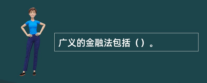 广义的金融法包括（）。