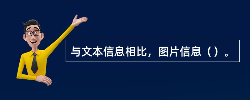 与文本信息相比，图片信息（）。