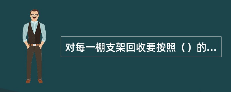 对每一棚支架回收要按照（）的顺序进行。