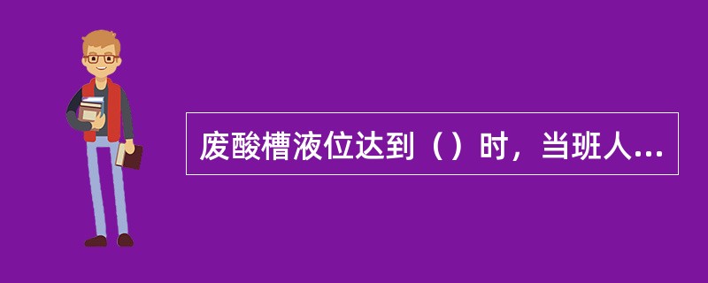 废酸槽液位达到（）时，当班人员应及时联系营销公司人员外运。