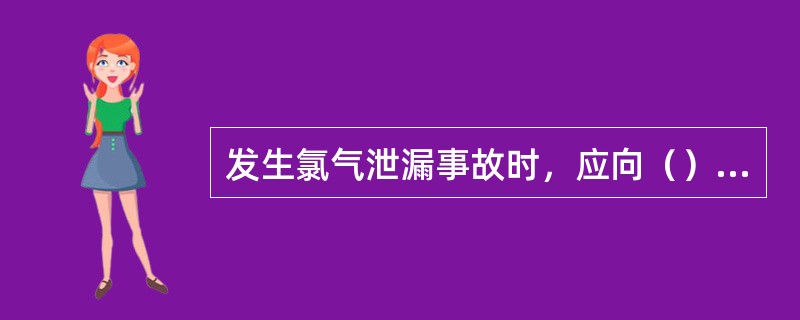 发生氯气泄漏事故时，应向（）风向逃生。