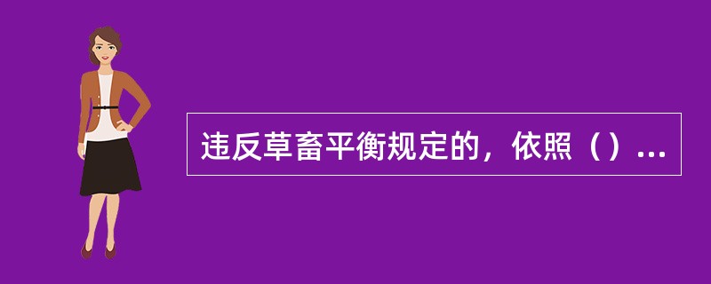 违反草畜平衡规定的，依照（）的规定予以纠正或处罚。