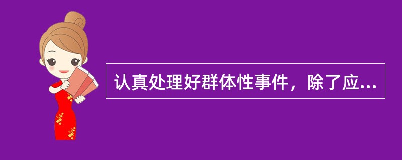 认真处理好群体性事件，除了应当贯彻“宜散不宜聚、宜解不宜结、宜顺不宜激，以教育疏