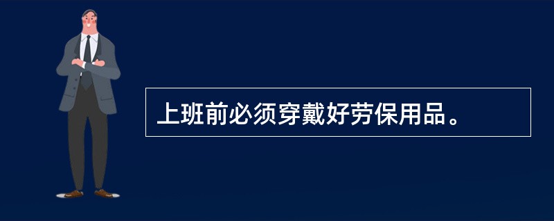 上班前必须穿戴好劳保用品。