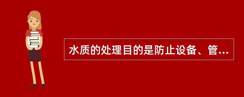 水质的处理目的是防止设备、管道结垢。