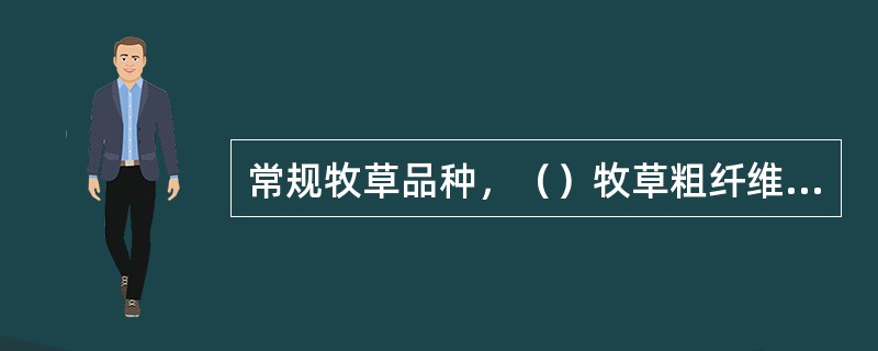 常规牧草品种，（）牧草粗纤维含量和能量水平较高。