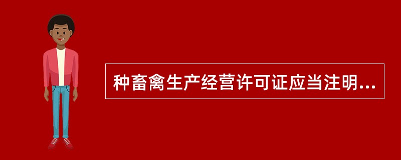 种畜禽生产经营许可证应当注明（）等。