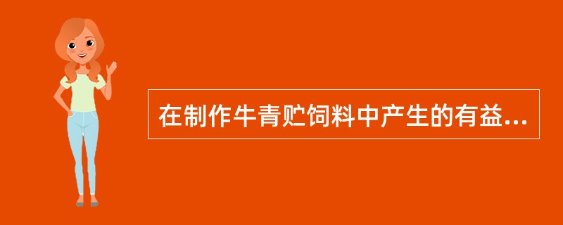 在制作牛青贮饲料中产生的有益菌是（）