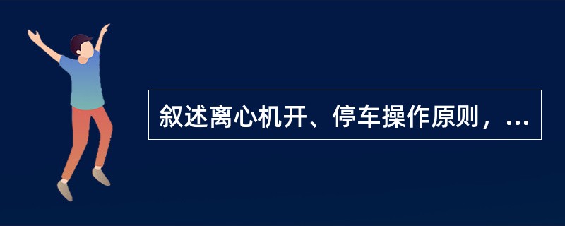 叙述离心机开、停车操作原则，为什么？