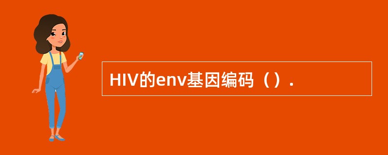 HIV的env基因编码（）.