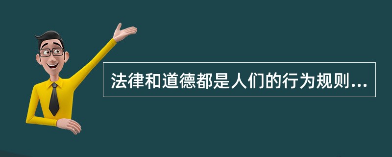 法律和道德都是人们的行为规则，两者在肯定价值追求和调整社会行为方面具有（）。