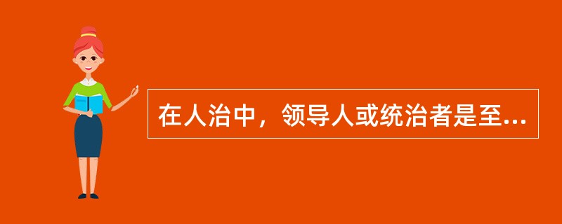 在人治中，领导人或统治者是至高无上的，它们拥有否定法律的特权。