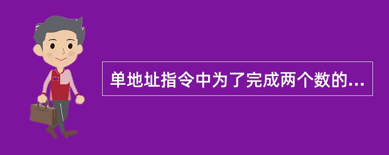 单地址指令中为了完成两个数的算术运算，除地址码指明的一个操作数外，另一个数常需采