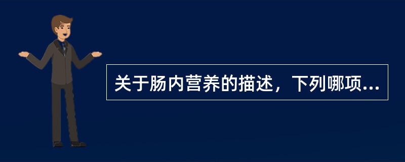 关于肠内营养的描述，下列哪项不合适（）