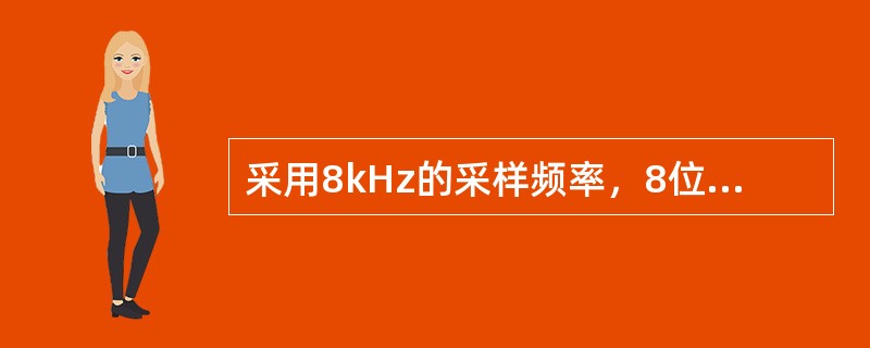 采用8kHz的采样频率，8位的量化位数的单声道声音的数据传输率为（）