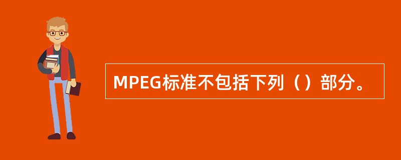 MPEG标准不包括下列（）部分。