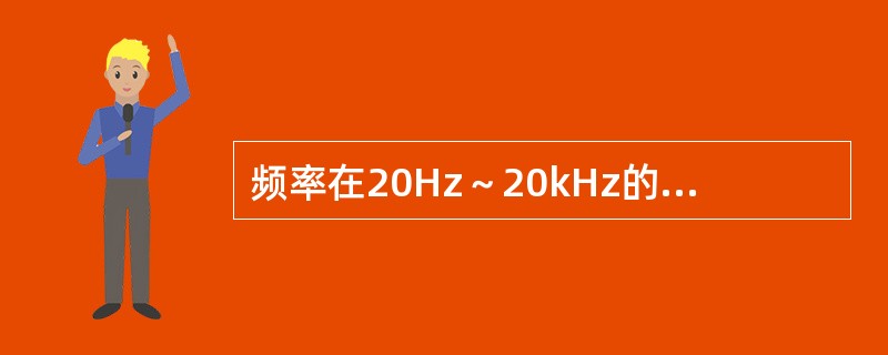 频率在20Hz～20kHz的被称为（）。